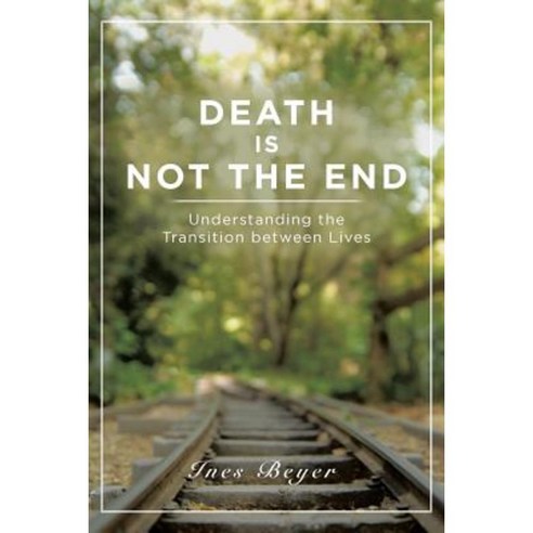 Death Is Not the End: Understanding the Transition Between Lives Paperback, Balboa Press