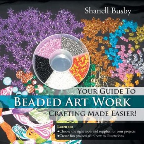 Your Guide to Beaded Art Work Crafting Made Easier! Paperback, Xlibris