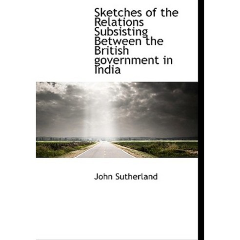 Sketches of the Relations Subsisting Between the British Government in India Paperback, BiblioLife