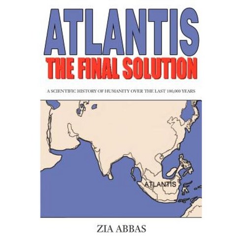 Atlantis the Final Solution: A Scientific History of Humanity Over the Last 100 000 Years Paperback, iUniverse