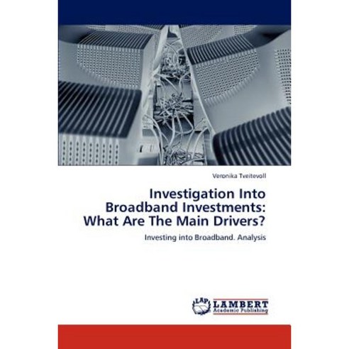 Investigation Into Broadband Investments: What Are the Main Drivers? Paperback, LAP Lambert Academic Publishing