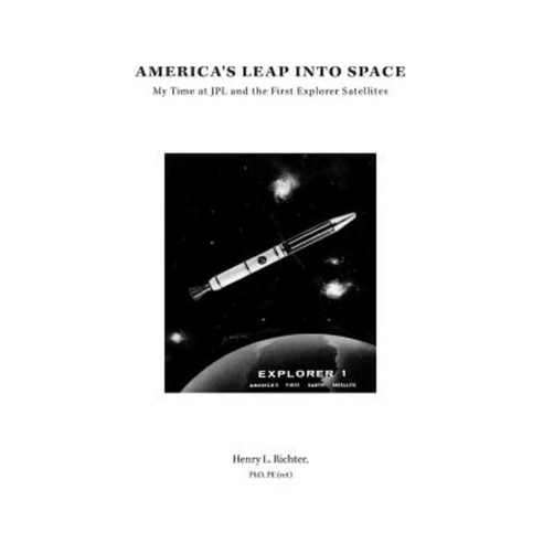 America''s Leap Into Space: My Time at Jpl and the First Explorer Satellites Hardcover, FriesenPress