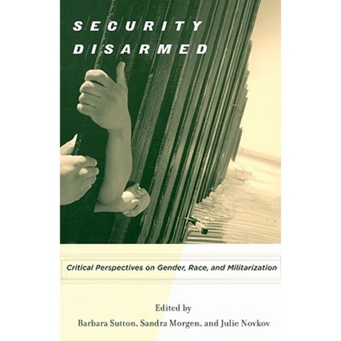 Security Disarmed: Critical Perspectives on Gender Race and Militarization Paperback, Rutgers University Press