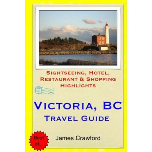 Victoria B.C. Travel Guide: Sightseeing Hotel Restaurant & Shopping Highlights Paperback, Createspace