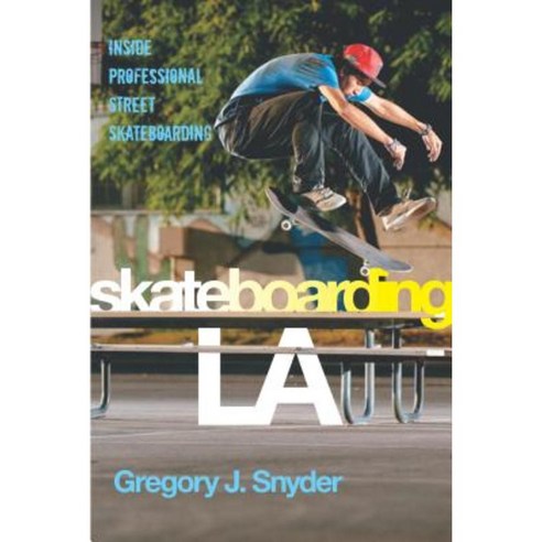 Skateboarding La: Inside Professional Street Skateboarding Hardcover, New York University Press