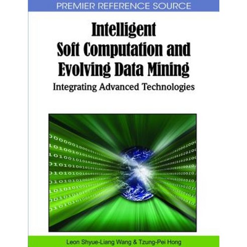 Intelligent Soft Computation and Evolving Data Mining: Integrating Advanced Technologies Hardcover, Information Science Reference