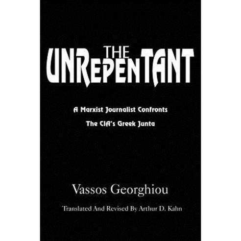 The Unrepentant: A Marxist Journalist Confronts the CIA''s Greek Junta Paperback, Authorhouse