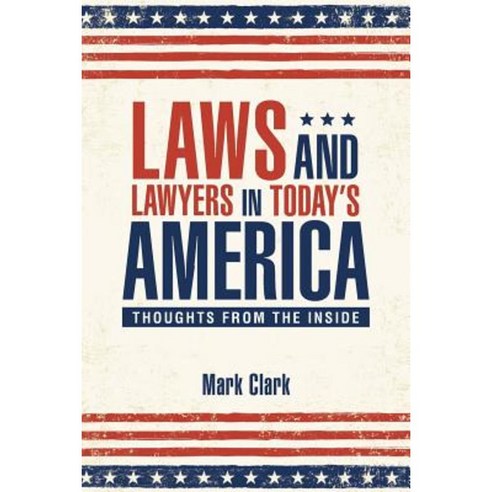 Laws and Lawyers in Today''s America: Thoughts from the Inside Paperback, WestBow Press