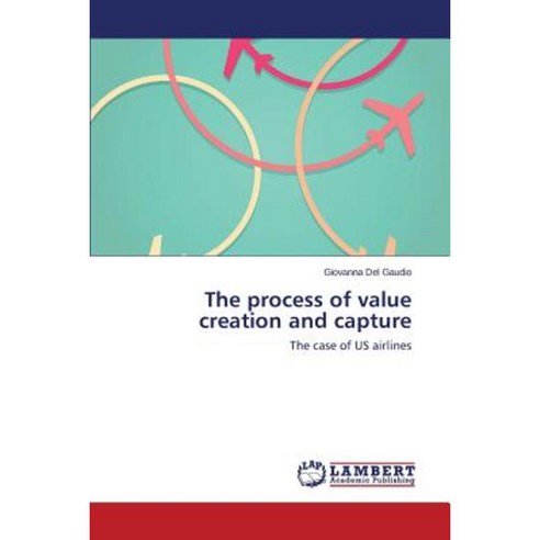 The Process of Value Creation and Capture Paperback, LAP Lambert Academic Publishing