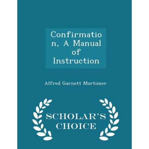 Confirmation a Manual of Instruction - Scholar''s Choice Edition Paperback