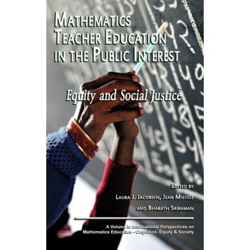 Mathematics Teacher Education in the Public Interest: Equity and Social Justice (Hc) Hardcover, Information Age Publishing