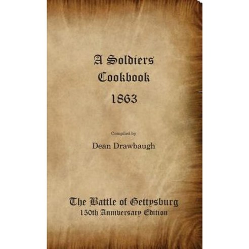 A Soldiers Cookbook 1863 - The Battle of Gettysburg 150th Anniversity Edition Paperback, Drawbaugh Publishing Group