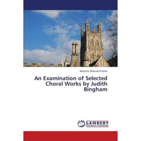 An Examination of Selected Choral Works by Judith Bingham Paperback, LAP Lambert Academic Publishing
