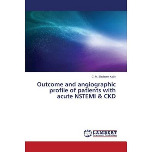 Outcome and Angiographic Profile of Patients with Acute Nstemi & Ckd Paperback, LAP Lambert Academic Publishing