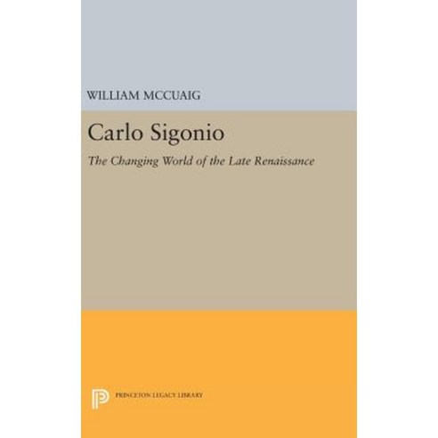 Carlo Sigonio: The Changing World of the Late Renaissance Hardcover, Princeton University Press