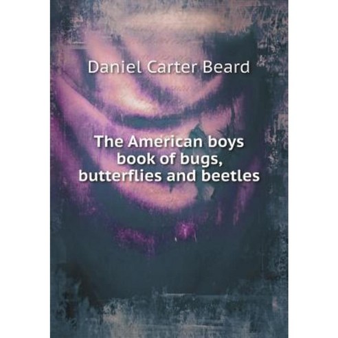 The American Boys Book of Bugs Butterflies and Beetles Paperback, Book on Demand Ltd.