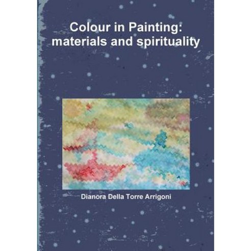 Colour in Painting: Materials and Spirituality Paperback, Lulu.com