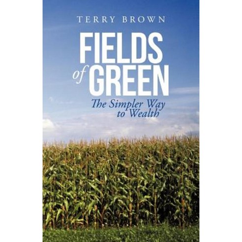 Fields of Green: The Simpler Way to Wealth Paperback, iUniverse