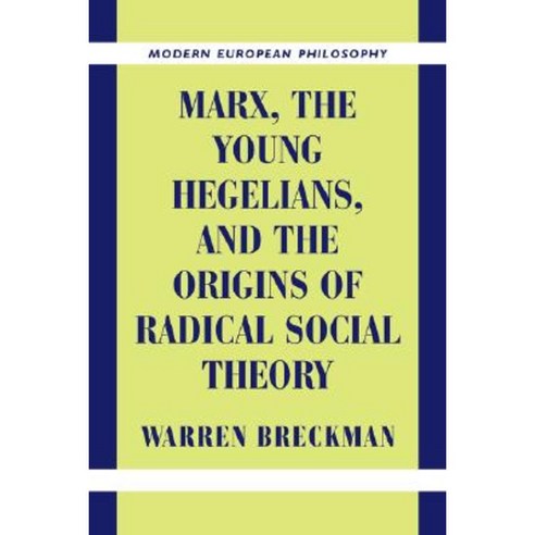 Marx the Young Hegelians and the Origins of Radical Social Theory: Dethroning the Self Hardcover, Cambridge University Press