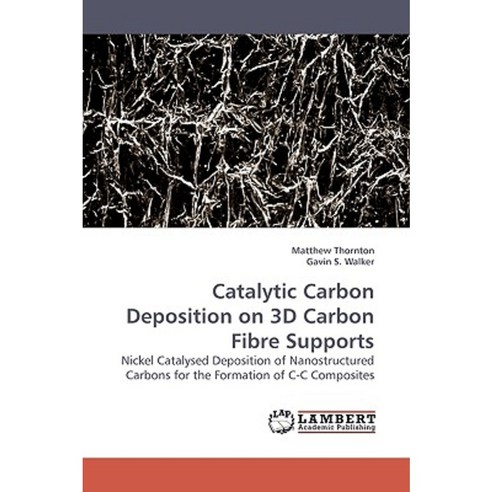 Catalytic Carbon Deposition on 3D Carbon Fibre Supports Paperback, LAP Lambert Academic Publishing