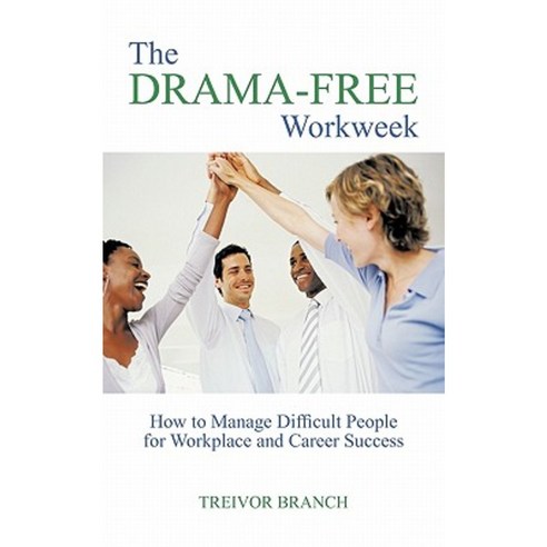 The Drama-Free Workweek: How to Manage Difficult People for Workplace and Career Success Paperback, Trafford Publishing