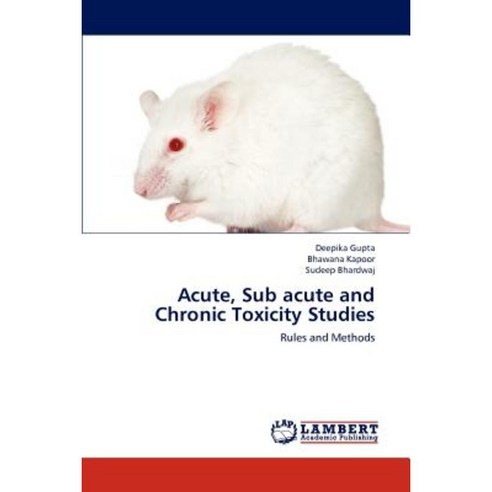 Acute Sub Acute and Chronic Toxicity Studies Paperback, LAP Lambert Academic Publishing