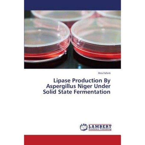 Lipase Production by Aspergillus Niger Under Solid State Fermentation Paperback, LAP Lambert Academic Publishing