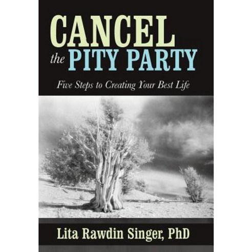 Cancel the Pity Party: Five Steps to Creating Your Best Life Hardcover, iUniverse