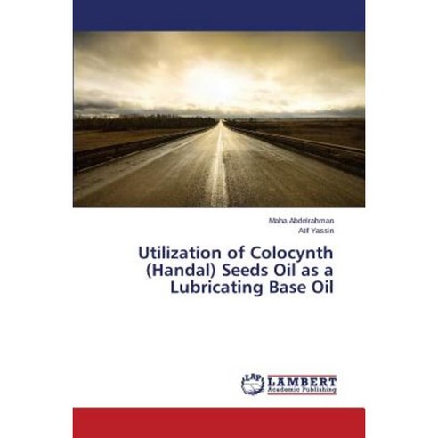 Utilization of Colocynth (Handal) Seeds Oil as a Lubricating Base Oil Paperback, LAP Lambert Academic Publishing