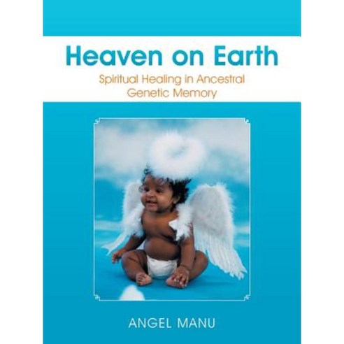 Heaven on Earth: Spiritual Healing in Ancestral Genetic Memory Paperback, Balboa Press