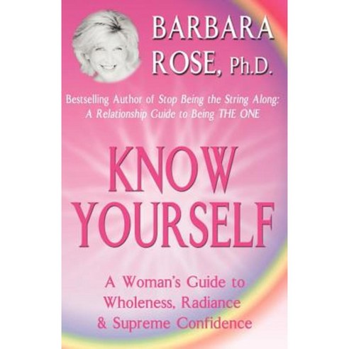 Know Yourself: A Woman''s Guide to Wholeness Radiance & Supreme Confidence Paperback, Barbara Rose/The Rose Group