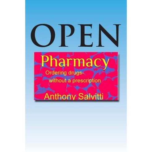 Open Pharmacy: Ordering Drugs Without a Prescription Paperback, Createspace
