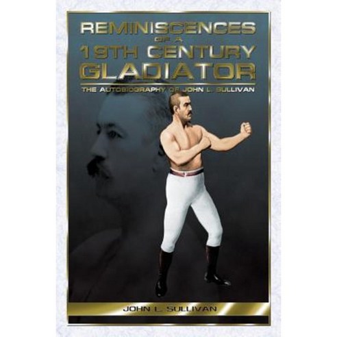 Reminiscences of a 19th Century Gladiator - The Autobiography of John L. Sullivan Paperback, Promethean Press
