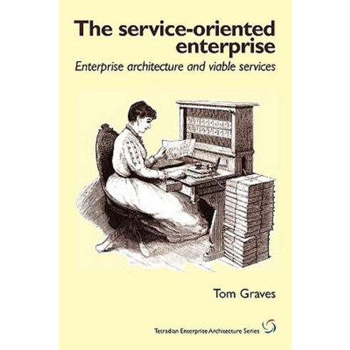 The Service-Oriented Enterprise: Enterprise Architecture and Viable Services Paperback, Tetradian
