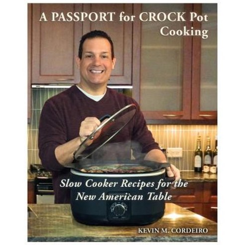 A Passport for Crock Pot Cooking: Slow Cooker Recipes for the New American Table Paperback, Downton Publishing