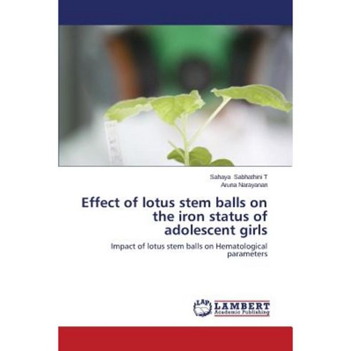 Effect of Lotus Stem Balls on the Iron Status of Adolescent Girls Paperback, LAP Lambert Academic Publishing