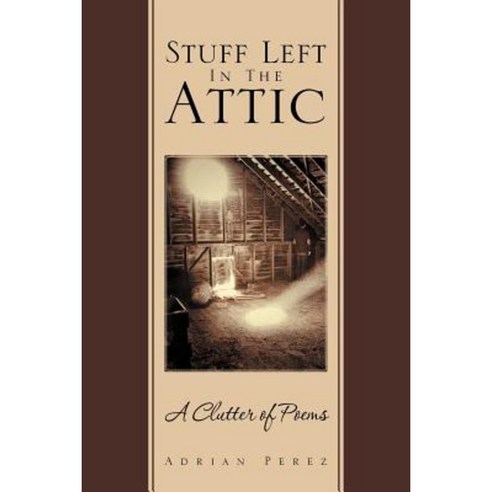 Stuff Left in the Attic: A Clutter of Poems Paperback, Xlibris Corporation