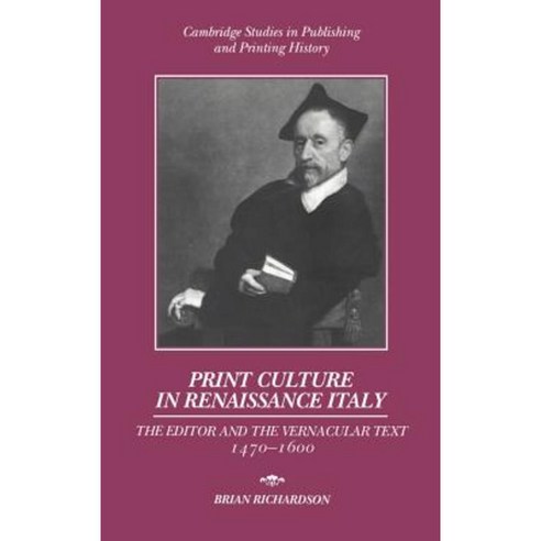 Print Culture in Renaissance Italy:"The Editor and the Vernacular Text 1470 1600", Cambridge University Press