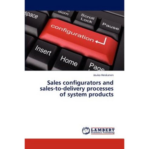 Sales Configurators and Sales-To-Delivery Processes of System Products Paperback, LAP Lambert Academic Publishing