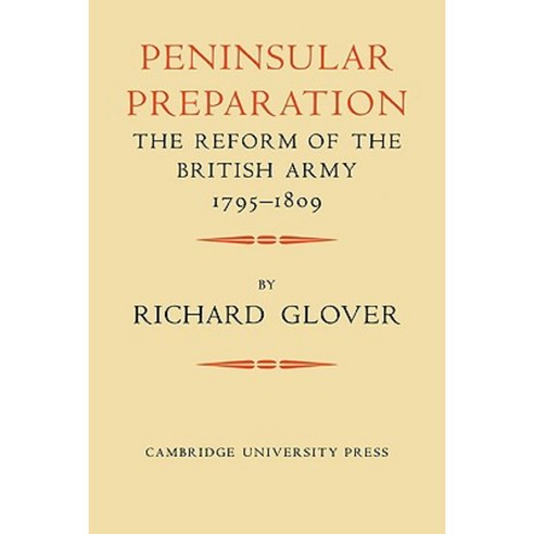 Peninsular Preparation:The Reform of the British Army 1795 1809, Cambridge University Press