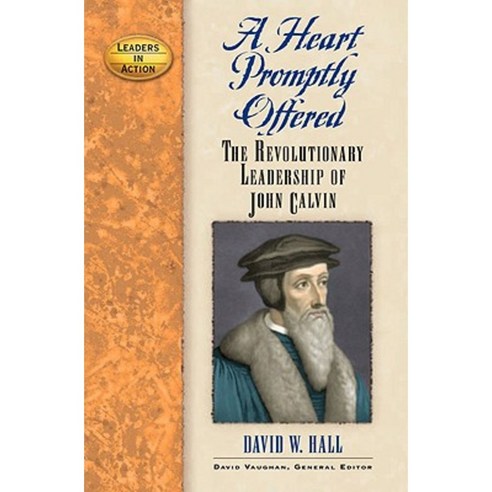 A Heart Promptly Offered: The Revolutionary Leadership of John Calvin Hardcover, Cumberland House Publishing