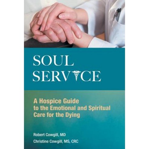Soul Service: A Hospice Guide to the Emotional and Spiritual Care for the Dying Hardcover, Balboa Press