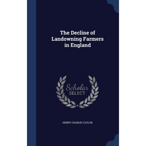 The Decline of Landowning Farmers in England Hardcover, Sagwan Press