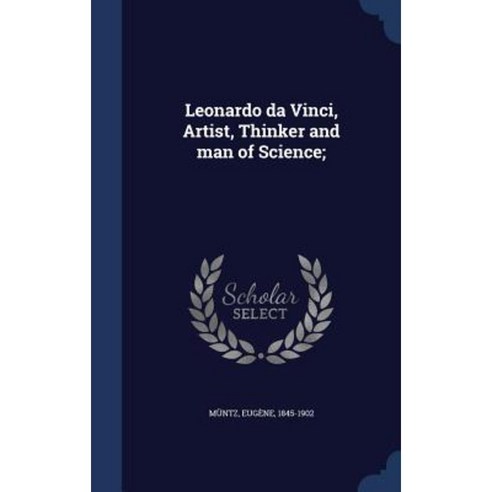 Leonardo Da Vinci Artist Thinker and Man of Science; Hardcover, Sagwan Press