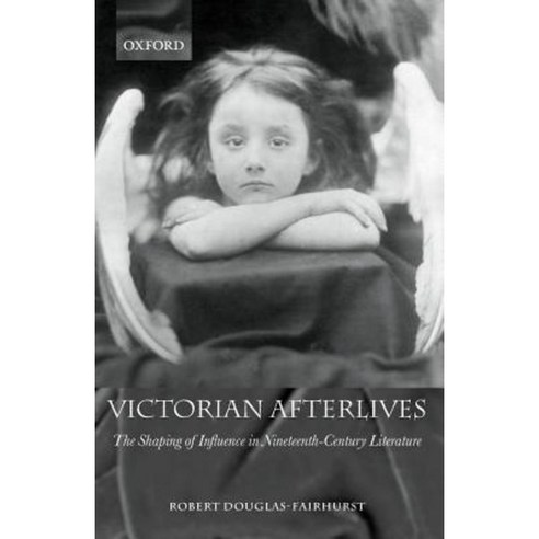 Victorian Afterlives: The Shaping of Influence in Nineteenth-Century Literature Paperback, OUP Oxford