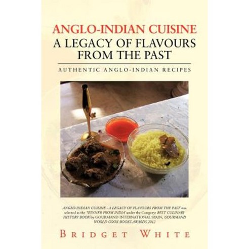 Anglo-Indian Cuisine - A Legacy of Flavours from the Past: Authentic Anglo-Indian Recipes Paperback, Authorhouse