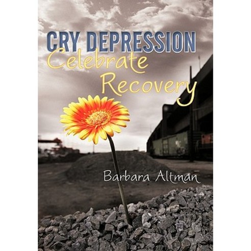 Cry Depression Celebrate Recovery: My Journey Through Mental Illness Paperback, iUniverse