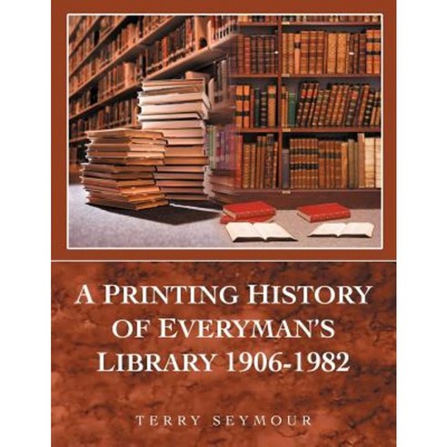 A Printing History of Everyman''s Library 1906-1982 Paperback, Authorhouse