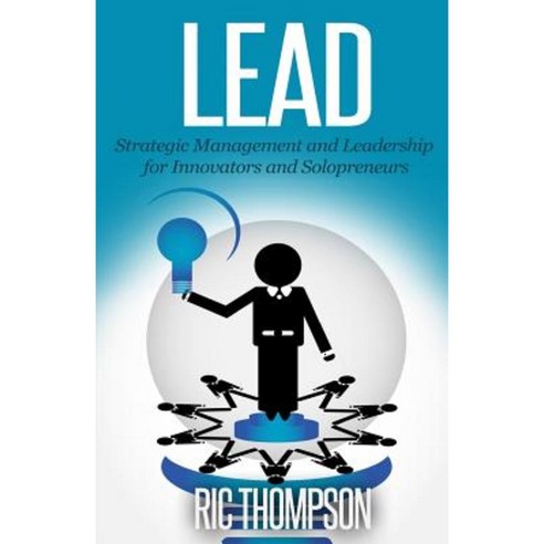 Lead: Strategic Management and Leadership for Innovators and Solopreneurs Paperback, Createspace