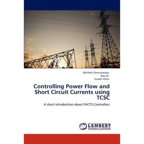 Controlling Power Flow and Short Circuit Currents Using Tcsc Paperback, LAP Lambert Academic Publishing